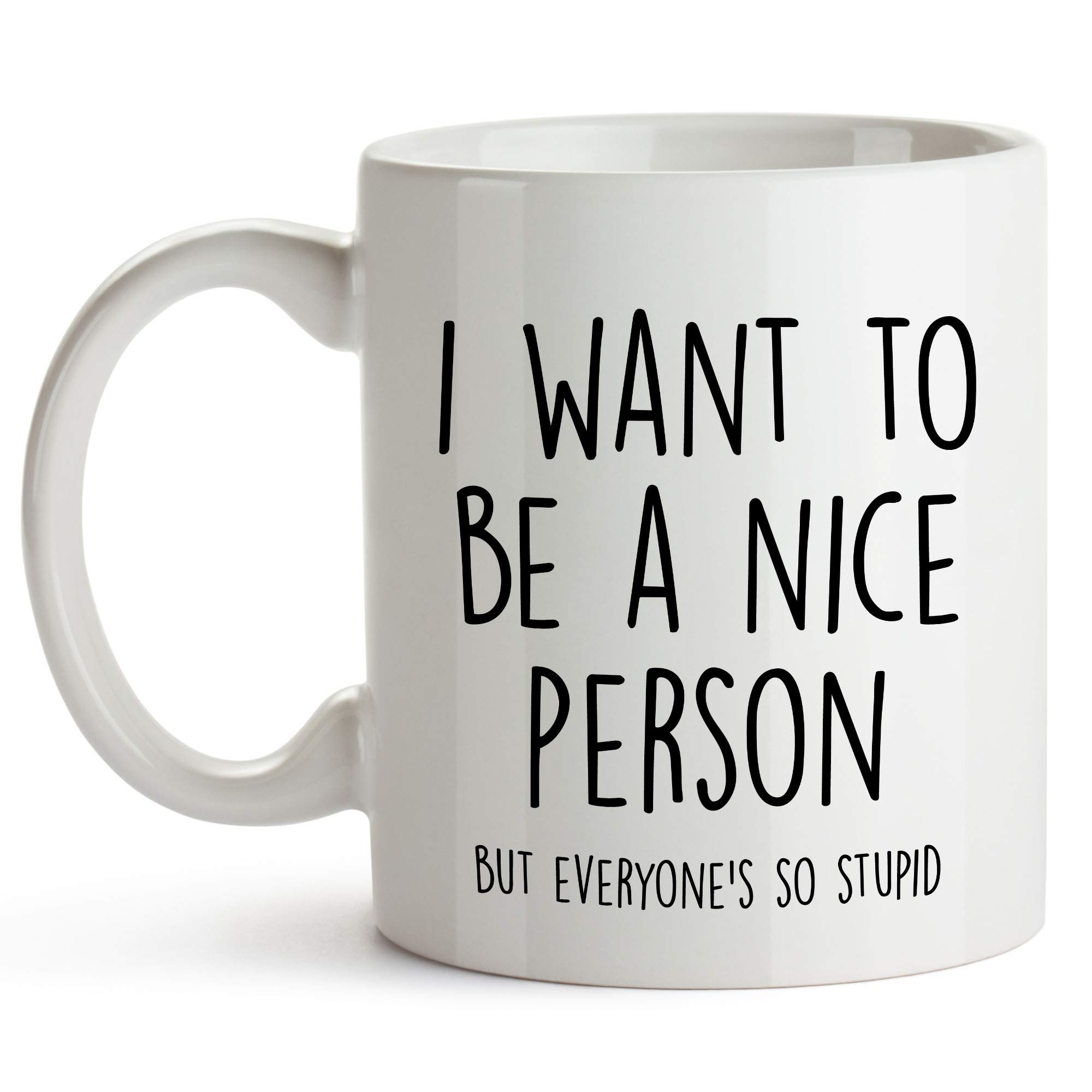 YouNique Designs Funny Coffee Mug - 'I Want to Be A Nice Person But Everyone Is So Stupid' - 11oz Ceramic Mug for Women & Men (White) - Perfect for Office, Home Use & Gift Giving