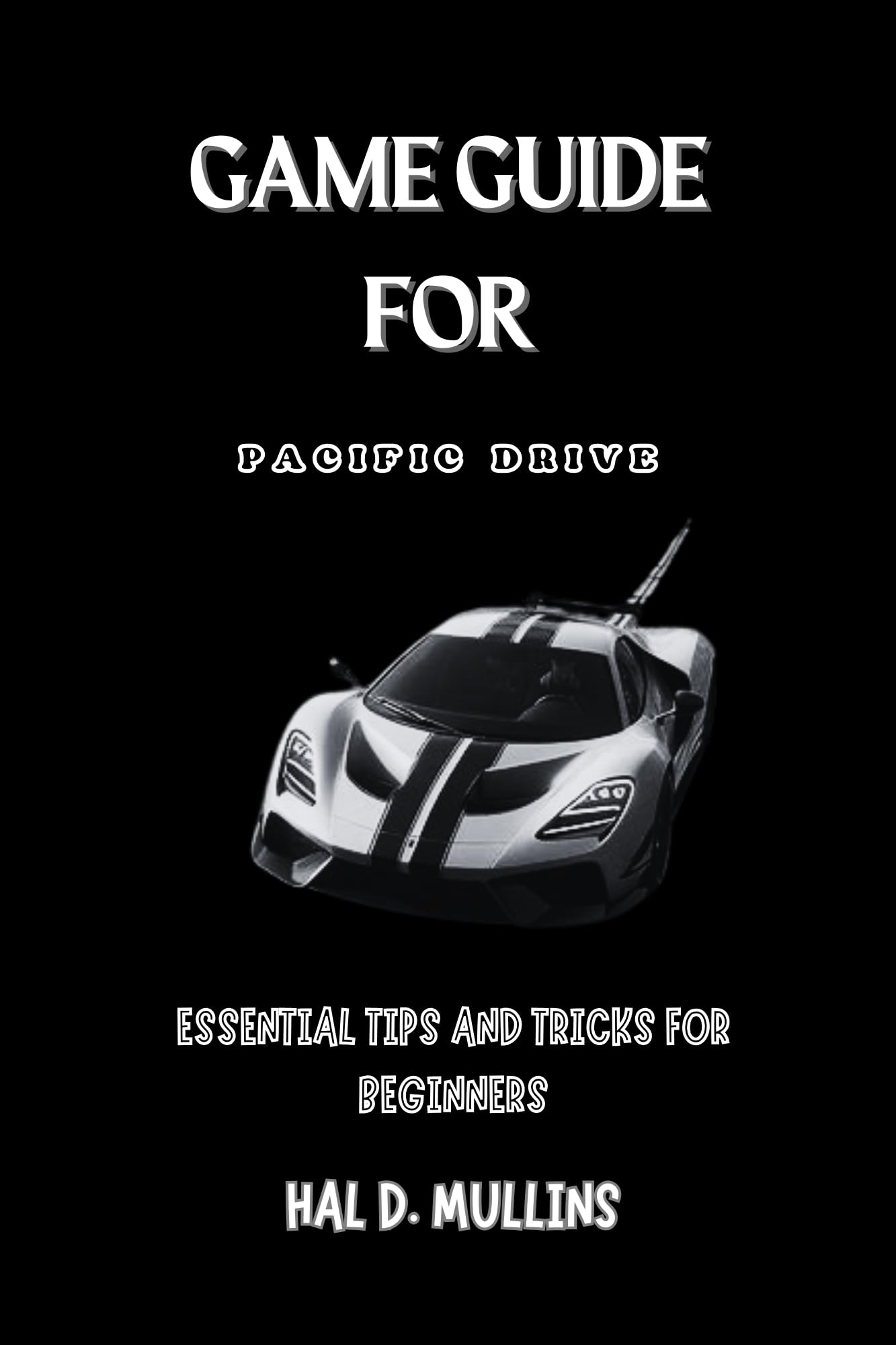 Pacific Drive Game Guide: Essential Tips & Tricks for Beginners - Ultimate Game Guidebook Series - Perfect for New Players & Gaming Enthusiasts