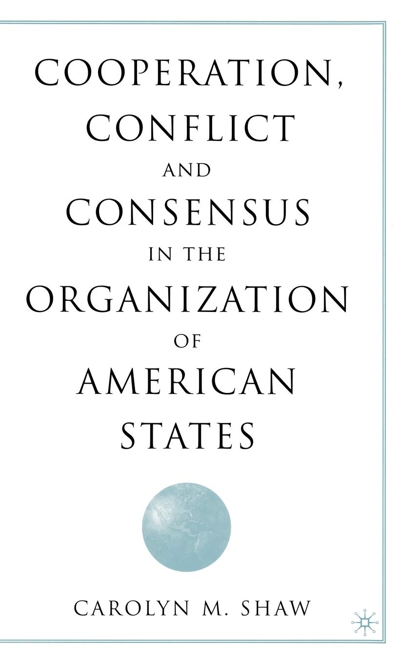 Cooperation, Conflict, and Consensus in the Organization of American States: Strategies for Diplomacy and Policy Making in International Relations