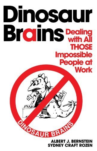 Dinosaur Brains: How to Deal with Difficult People at Work by Albert J. Bernstein (1996) - Improve Workplace Communication & Conflict Resolution for Managers & Teams