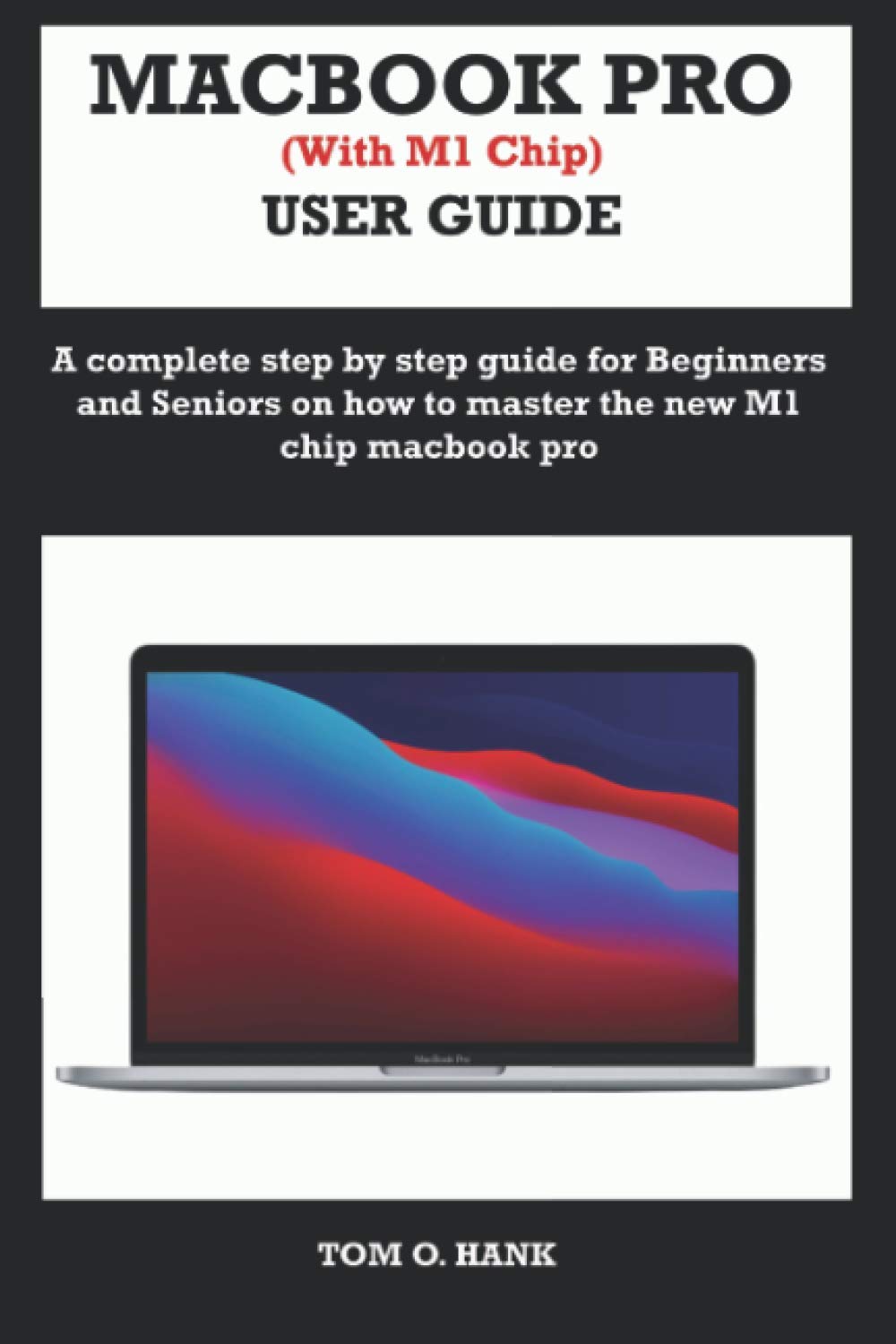 MacBook Pro with M1 Chip User Guide: Step-by-Step Tutorial for Beginners & Seniors | Master Your M1 MacBook Pro for Work, Study & Creative Projects