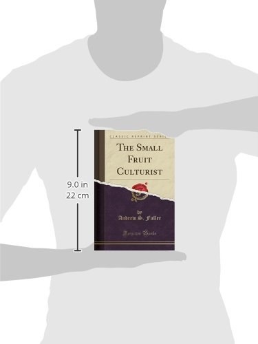 The Small Fruit Cultivator - Classic Gardening Book Reprint | Grow Berries & Small Fruits at Home | Perfect for Home Gardeners & Backyard Orchards