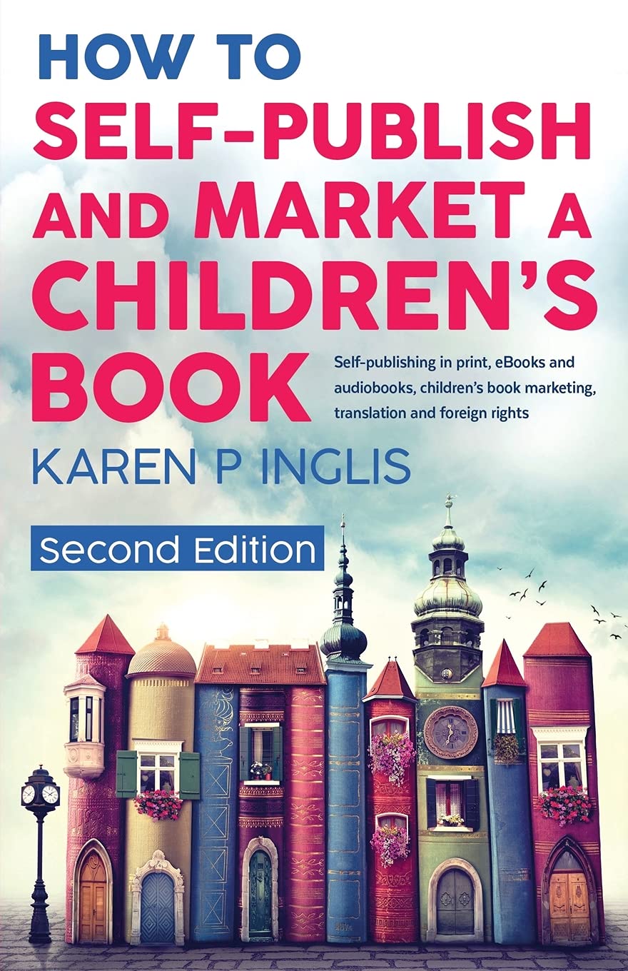 How to Self-Publish and Market a Children's Book (2nd Edition): Print, eBooks & Audiobooks Guide - Children's Book Marketing, Translation & Foreign Rights - Perfect for Aspiring Authors & Illustrators