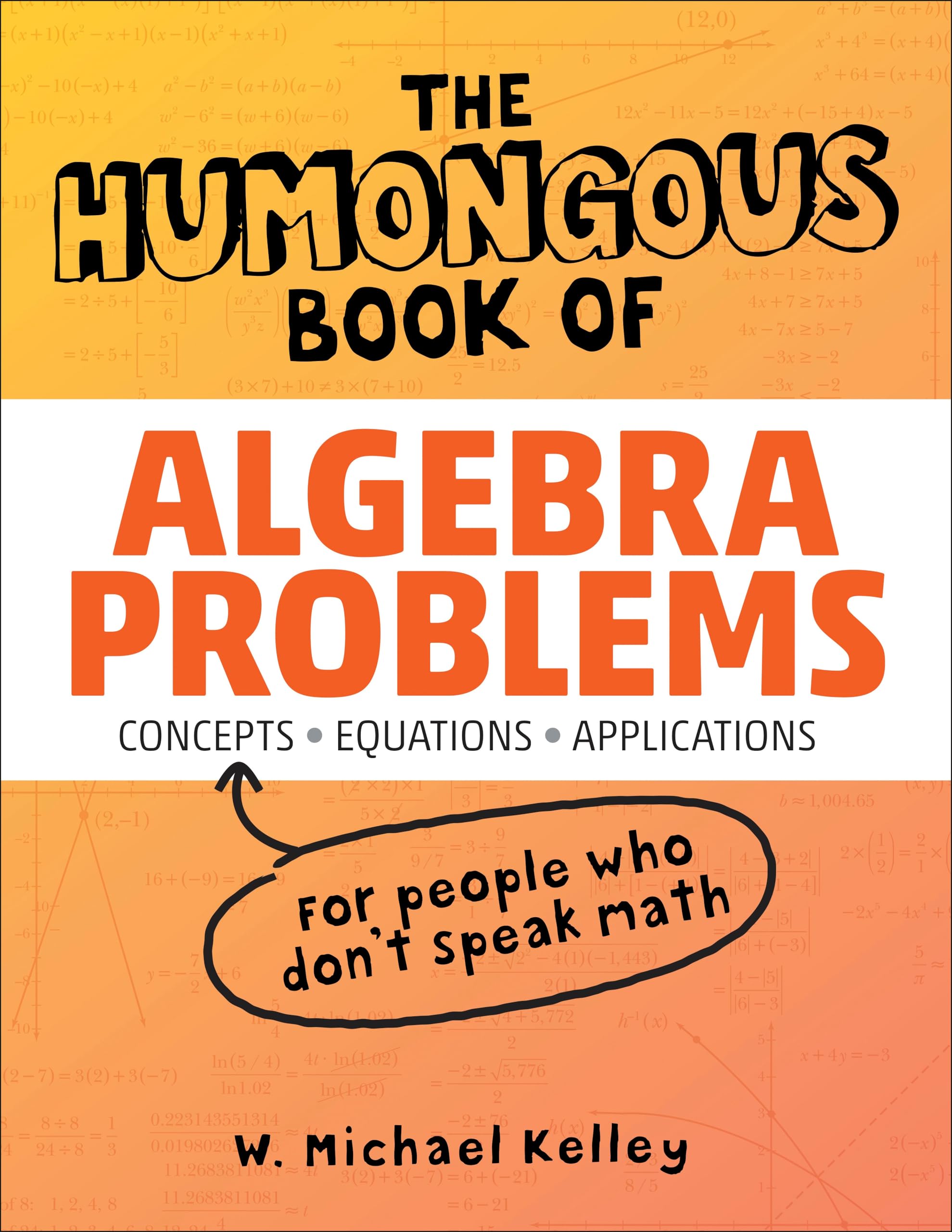 The Humongous Book of Algebra Problems - 1,000+ Math Exercises with Solutions | Algebra Practice Workbook for High School & College Students | Perfect for Self-Study & Test Prep