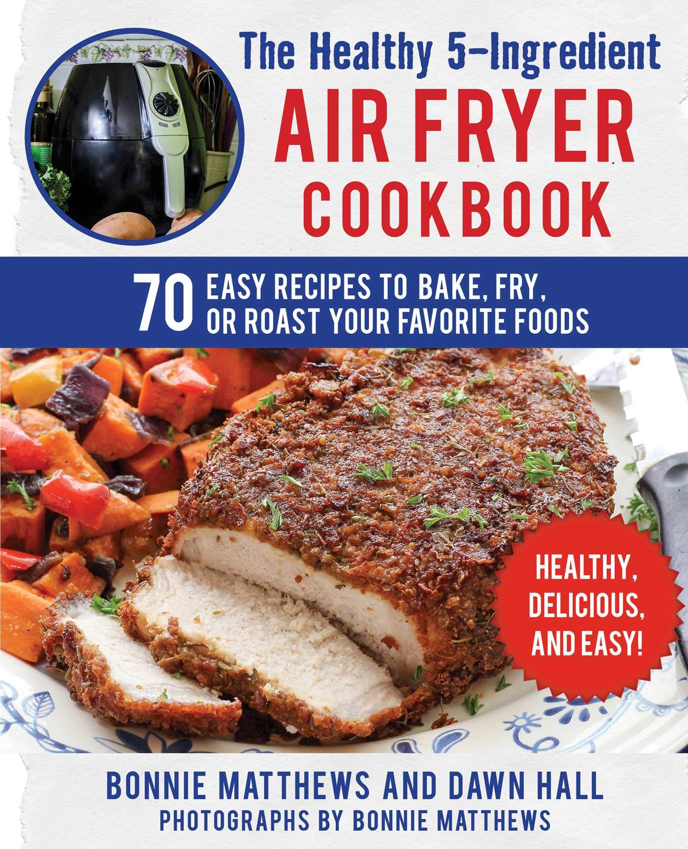 Healthy 5-Ingredient Air Fryer Cookbook: 70 Easy Recipes for Baking, Frying & Roasting | Quick Meals for Busy Families & Healthy Eating Lovers | Perfect for Weeknight Dinners & Meal Prep