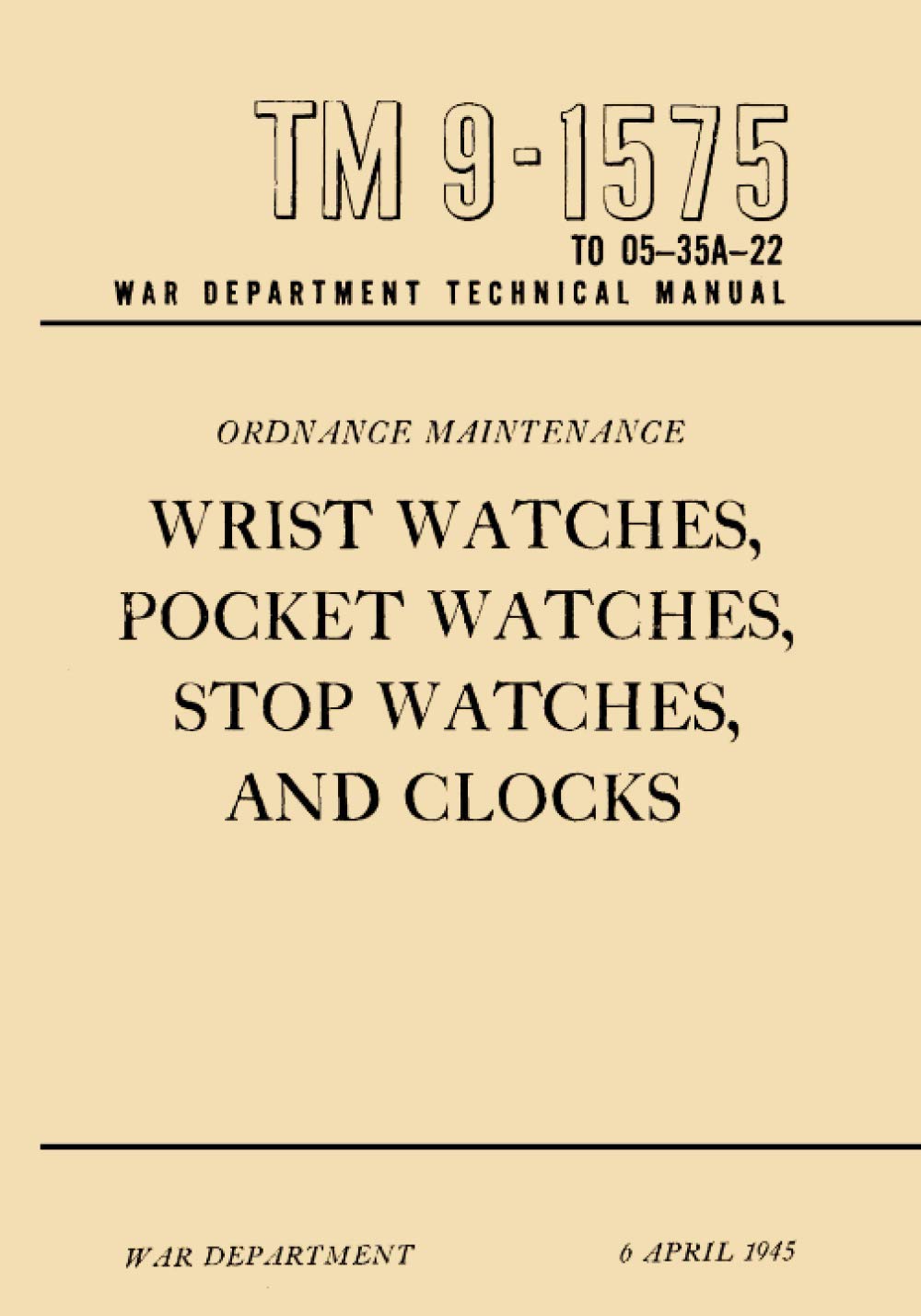 TM 9-1575 Military Timepiece Guide: Wrist Watches, Pocket Watches, Stopwatches & Clocks - Maintenance Manual for Collectors, Historians & Watch Enthusiasts