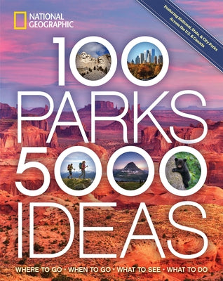 100 Parks, 5,000 Ideas: Best National Parks Travel Guide - Where to Go, When to Visit, Top Attractions & Activities | Perfect for Road Trips, Family Vacations & Outdoor Adventures