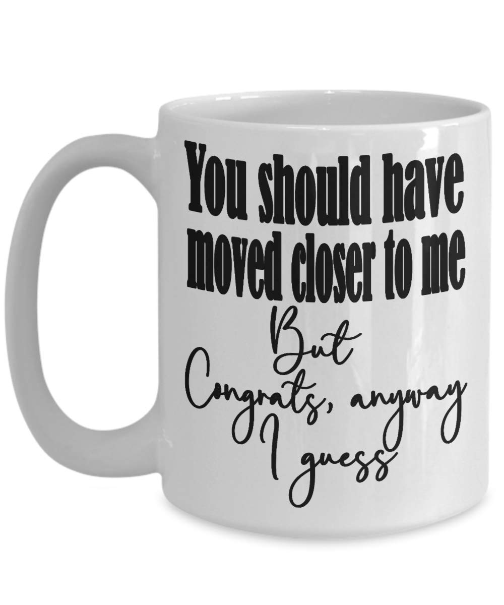 Moving Away Gift Mug for Friend or Sister - 'You Should Have Moved Closer' Funny Housewarming Cup - Perfect Farewell Present for New Homeowners | Great for Housewarming Parties, Going Away Gifts & Coffee Lovers