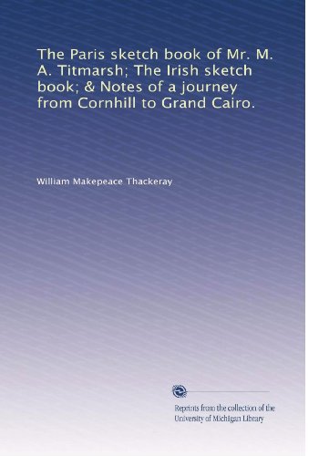 The Paris Sketch Book by Mr. M. A. Titmarsh | The Irish Sketch Book | Travel Notes from Cornhill to Grand Cairo - Classic Travel Literature for Book Collectors & History Enthusiasts