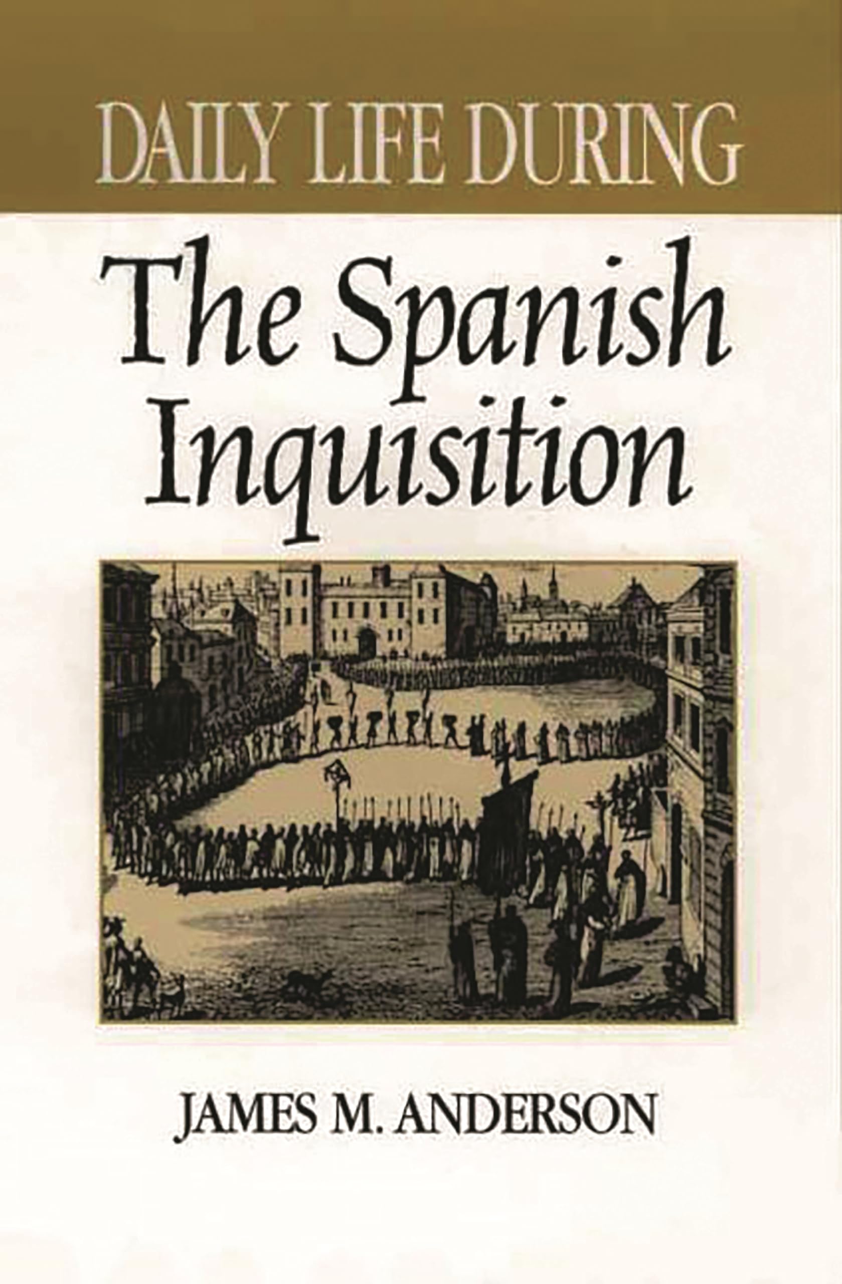 Daily Life During the Spanish Inquisition - Historical Book | The Greenwood Press Daily Life Through History Series | Perfect for History Students, Researchers & Medieval Europe Enthusiasts