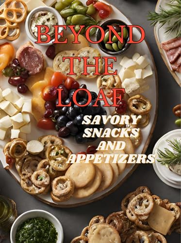 Beyond The Loaf: Creative Sourdough Recipes - Savory Snacks, Appetizers & Non-Bread Dishes | Easy Sourdough Discard Cookbook | Perfect for Breakfast, Parties & Healthy Snacking