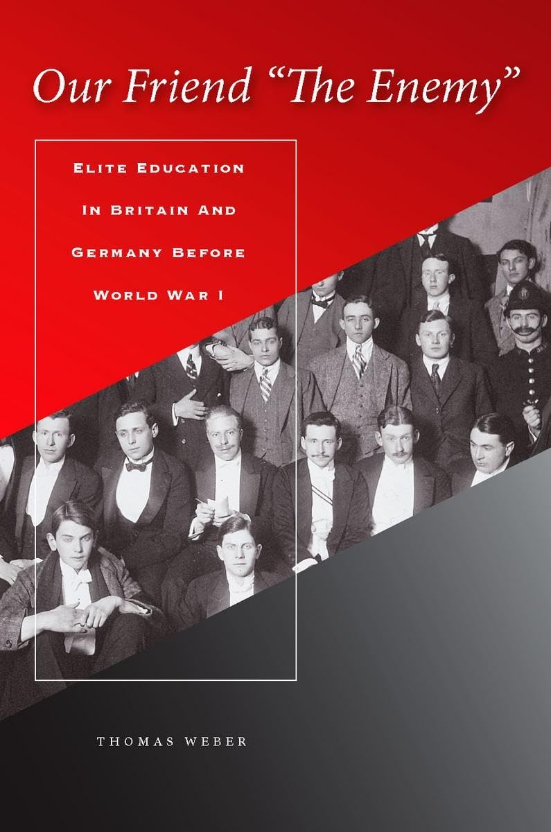 Our Friend 'The Enemy': Elite Education in Britain and Germany Before WWI - Historical Study for Scholars & Educators