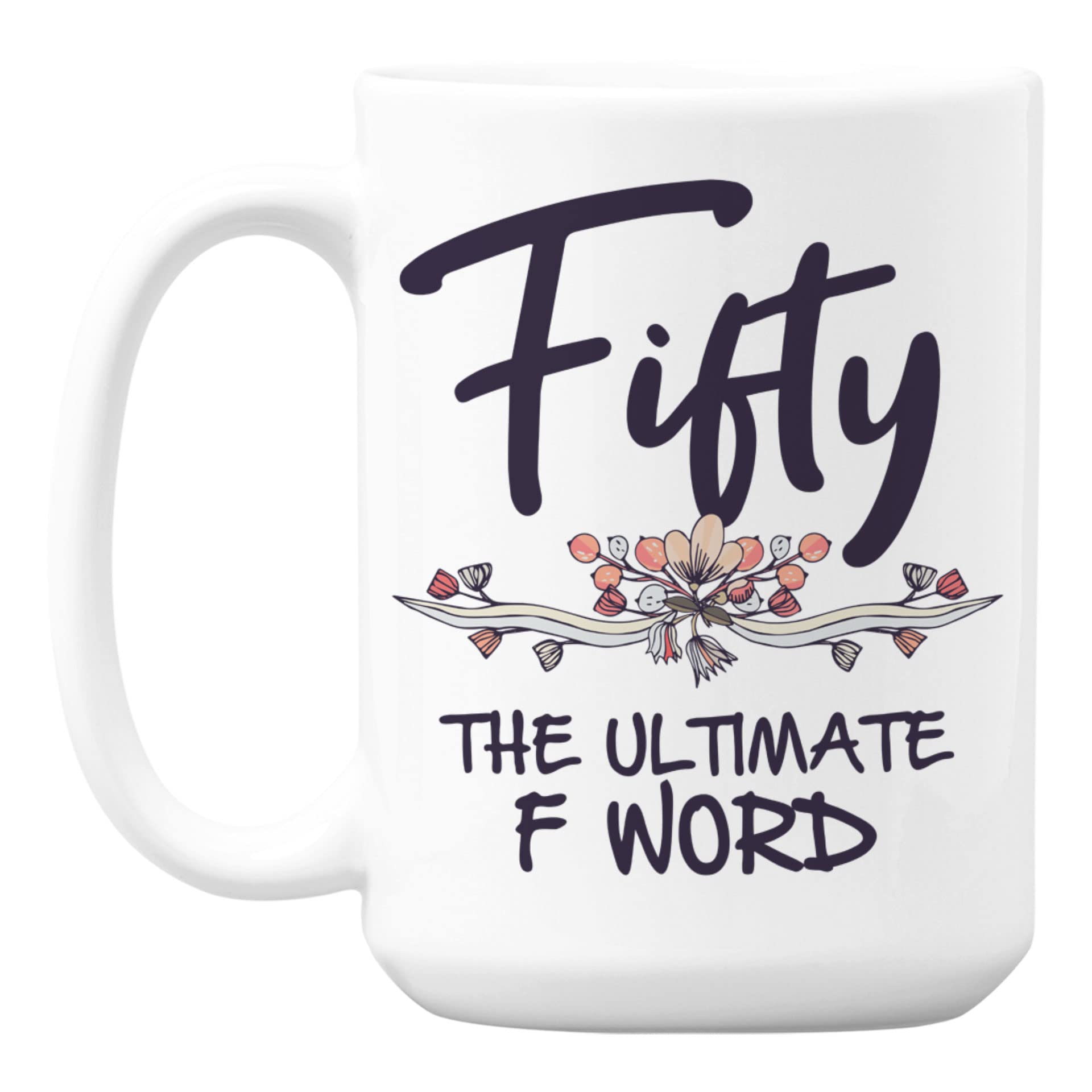 Fifty, The Ultimate F Word - Funny 50th Birthday Coffee & Tea Mug for Women (15oz Ceramic) | Perfect Gift for Milestone Birthday Parties & Humorous Office Gifts