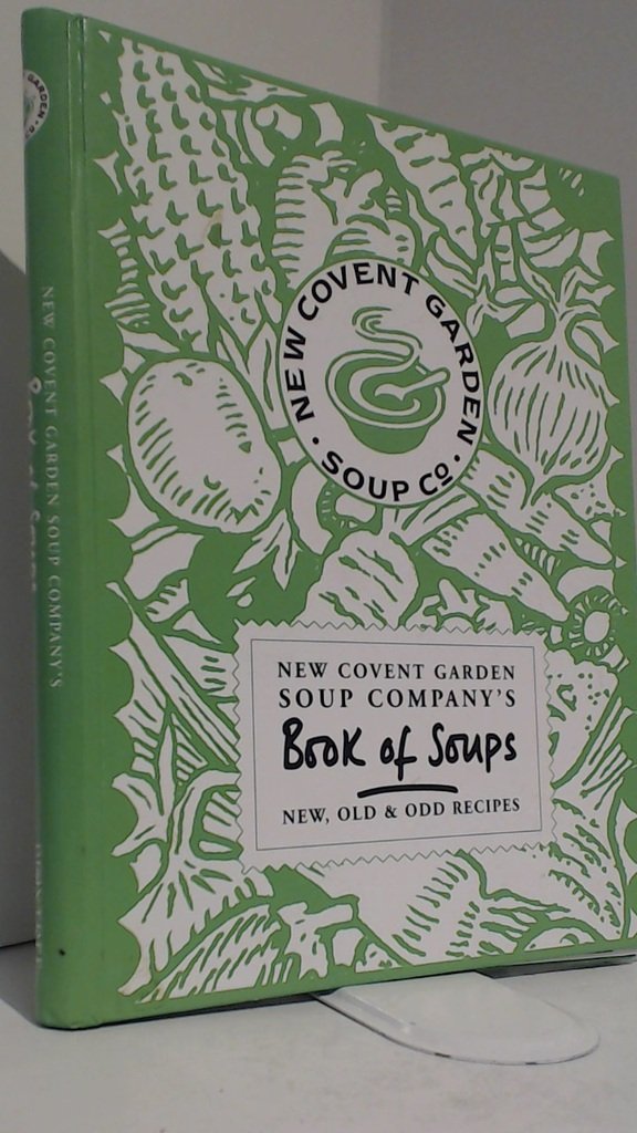 New Covent Garden Soup Company's Book of Soups: New, Old & Odd Recipes - Easy Homemade Soup Recipes for Comfort Food & Healthy Meals