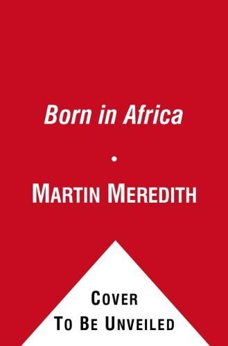 Born in Africa: The Quest for the Origins of Human Life by Martin Meredith | History Book on Human Evolution & Anthropology | Perfect for Students, Researchers & History Enthusiasts