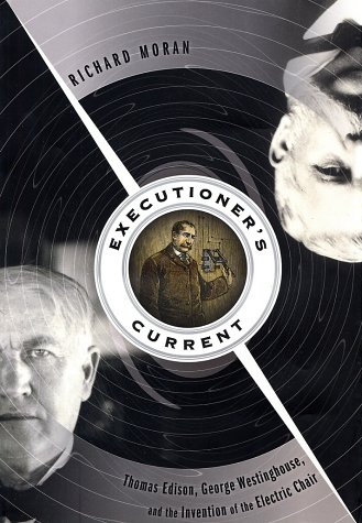 Executioner's Current: Thomas Edison vs. George Westinghouse - The True Story Behind the Invention of the Electric Chair | Historical Nonfiction Book for American History & Science Enthusiasts