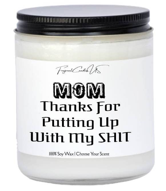 Funny Mom Candle - Unique Mother's Day & Birthday Gift for Mom - Scented Soy Candle with Humorous 'Thanks for Putting Up With My Sh*t' Design - Perfect for Relaxation, Home Decor & Thoughtful Gifts