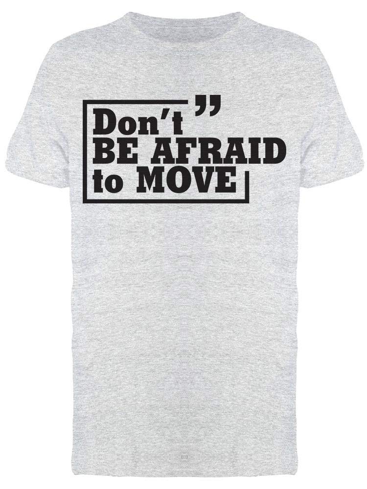 Don't Be Afraid to Move Tee - Premium Men's Graphic T-Shirt for Casual Wear, Street Style & Everyday Comfort