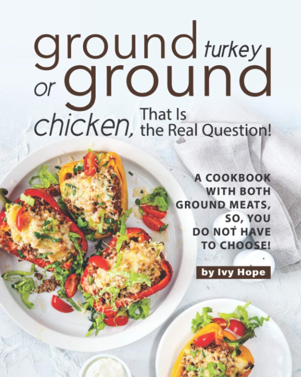 Ground Turkey vs Ground Chicken Cookbook: Delicious Recipes for Both Meats - Perfect for Healthy Meals, Meal Prep & Family Dinners