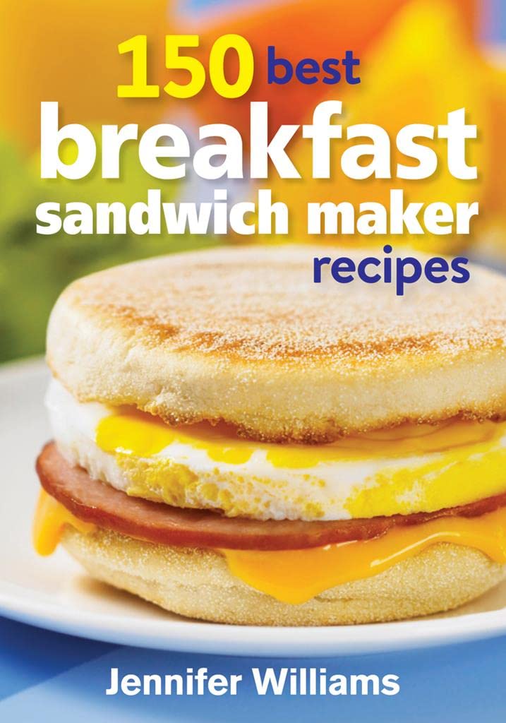 150 Best Breakfast Sandwich Maker Recipes - Easy & Delicious Ideas for Quick Morning Meals | Perfect for Busy Mornings, Family Breakfast & Meal Prep