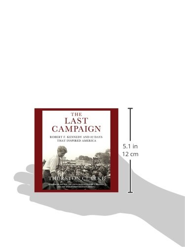The Last Campaign: Robert F. Kennedy and 82 Days That Inspired America - Political History Book for US History Enthusiasts, Perfect for Classroom Discussions & American Politics Studies
