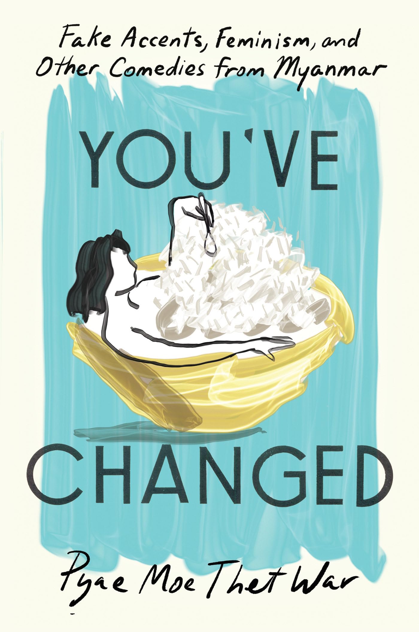 You've Changed: Fake Accents, Feminism & Myanmar Comedy Stories - Perfect for Book Clubs & Cultural Discussions