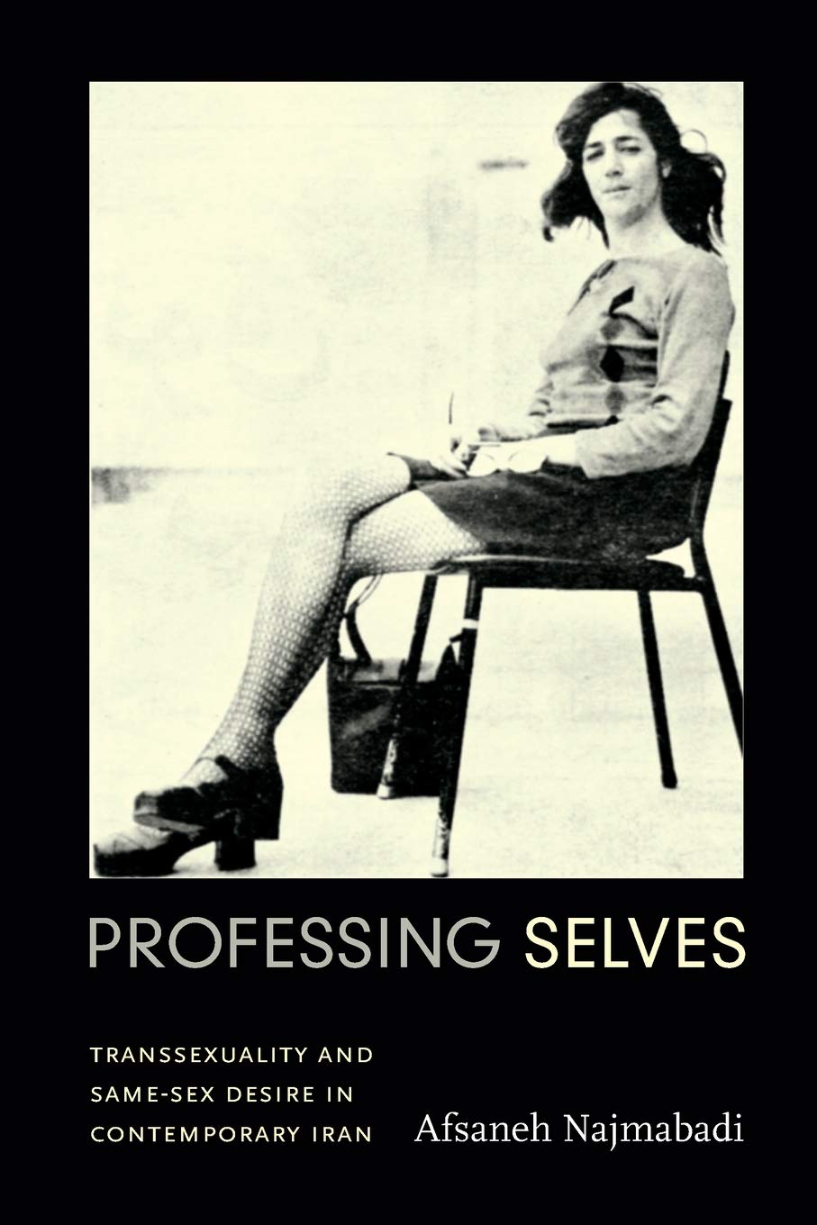 Professing Selves: Transsexuality and Same-Sex Desire in Contemporary Iran - Gender Studies Book on LGBTQ+ Identity in Middle Eastern Culture | Perfect for Academic Research & Cultural Studies
