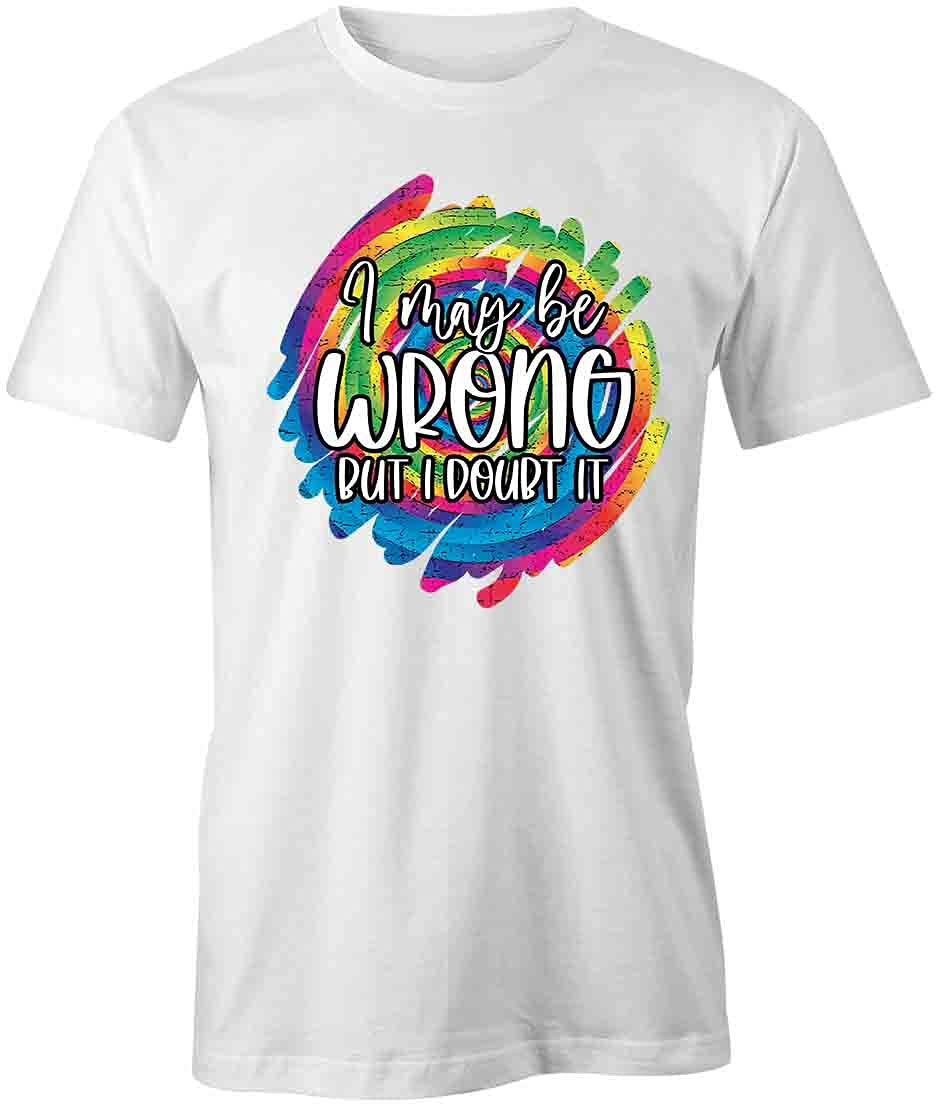 I May Be Wrong But I Doubt It Funny Graphic T-Shirt | Premium Cotton White Printed Tee | Casual Wear, Gift Idea, Statement Shirt for Men & Women