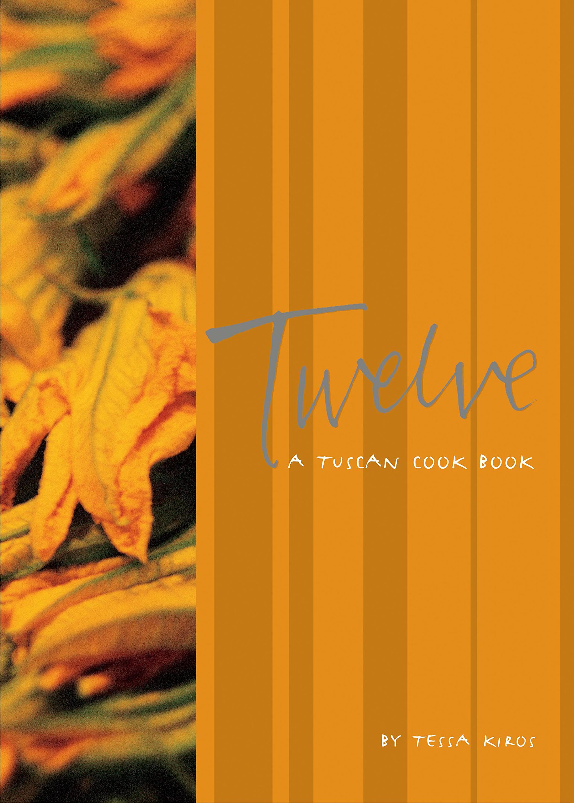 Twelve: Authentic Tuscan Cookbook - Traditional Italian Recipes for Home Cooking & Entertaining