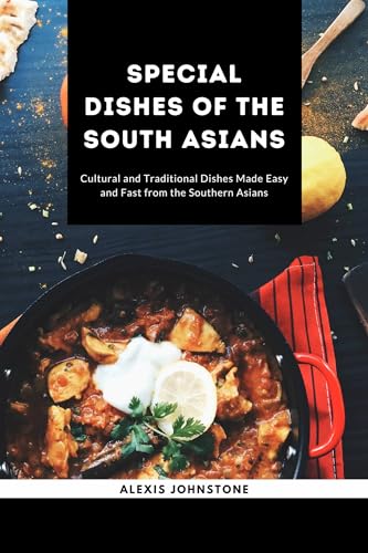 Authentic South Asian Dishes: Easy & Quick Traditional Recipes for Curry, Biryani & More - Perfect for Family Dinners & Cultural Celebrations