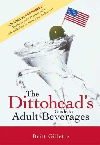 The Dittohead's Guide to Adult Beverages by Britt Gillette - Cocktail Recipes, Mixology Tips & Party Drink Ideas for Home Entertaining (2005)