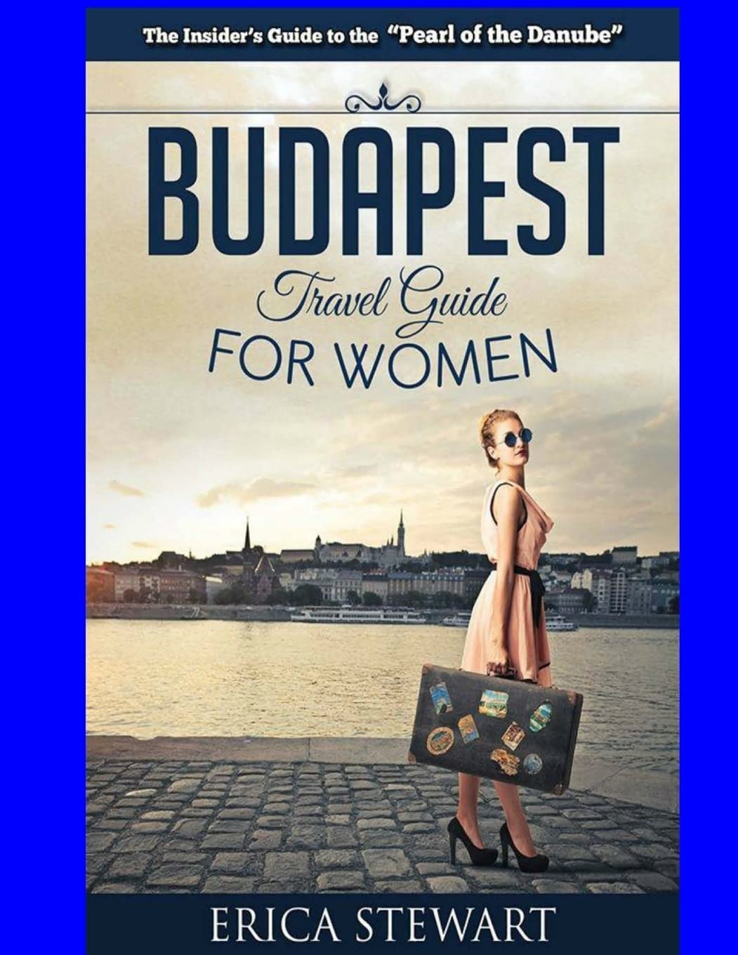 Budapest Travel Guide for Women: Explore Hungary & Europe | Essential Guidebook for Female Travelers | Perfect for Solo Trips, City Tours & European Adventures