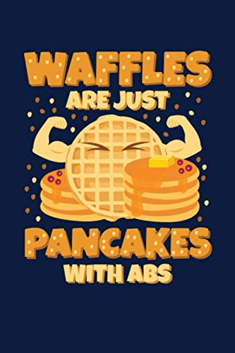 Waffles Are Just Pancakes With Abs: Funny Pancake Lover's Notebook Journal - Perfect Gift for Breakfast & Brunch Enthusiasts | Great for Journaling, Note Taking & Recipe Planning