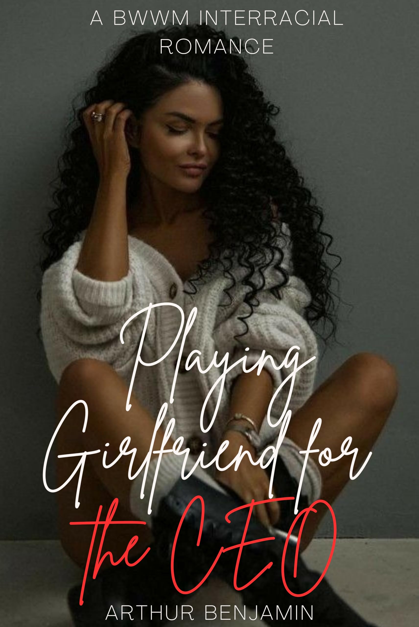 Playing Girlfriend for the CEO: BWWM Billionaire Romance Novel - Office Romance, Fake Relationship Love Story for Adults