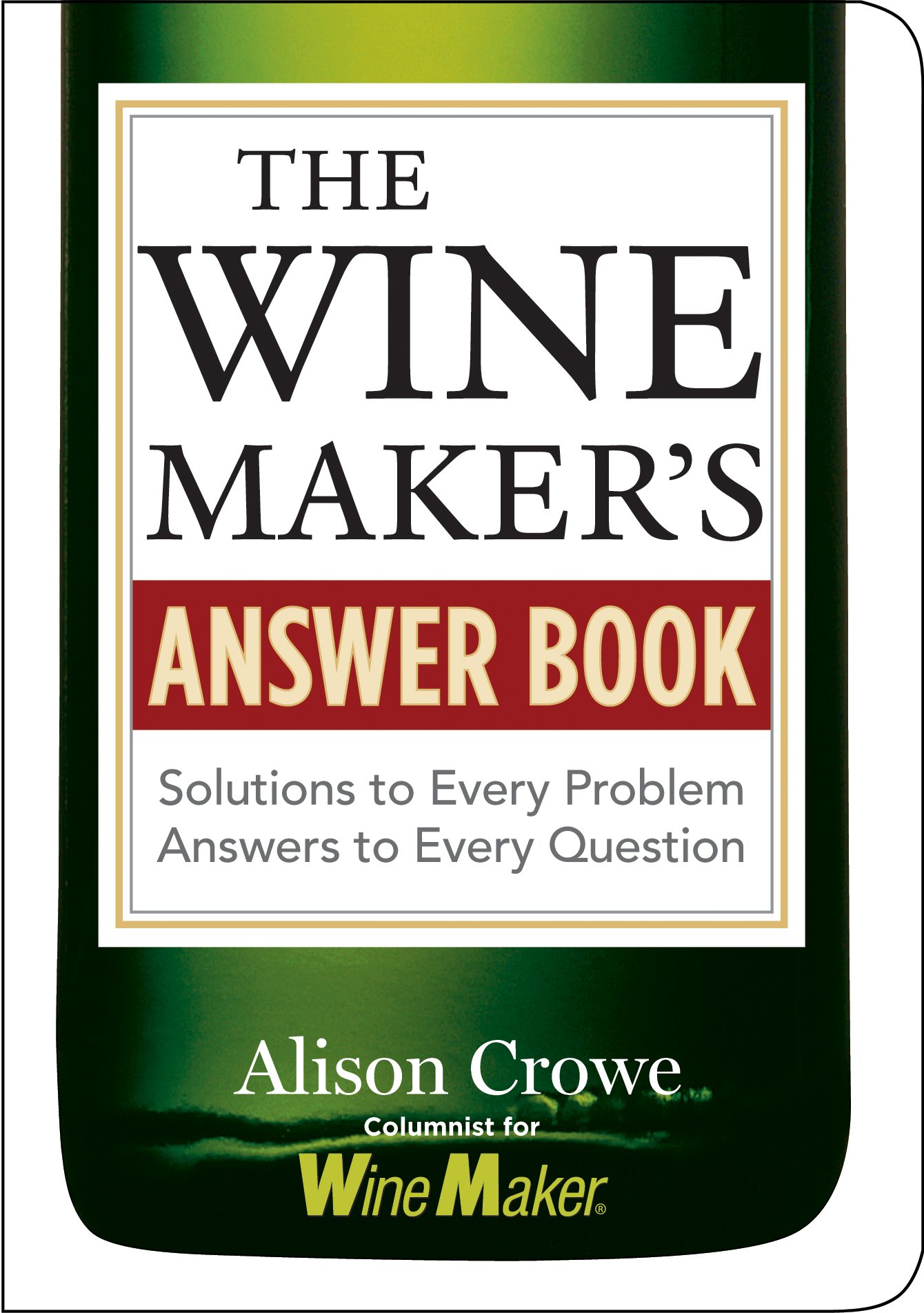 The Wine Maker's Answer Book: Solutions to Every Problem & Answers to Every Question – Essential Guide for Home Winemaking, Vineyard Management, and Wine Tasting