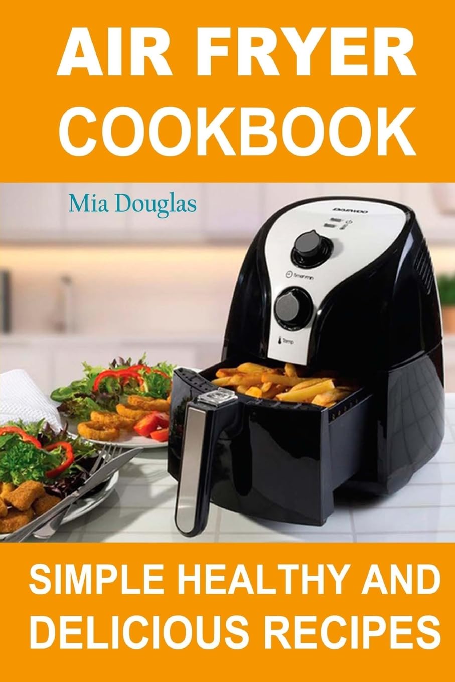 Air Fryer Cookbook: Simple, Healthy & Delicious Recipes for Quick Meals, Family Dinners & Weight Loss | Easy Air Fryer Recipes for Beginners