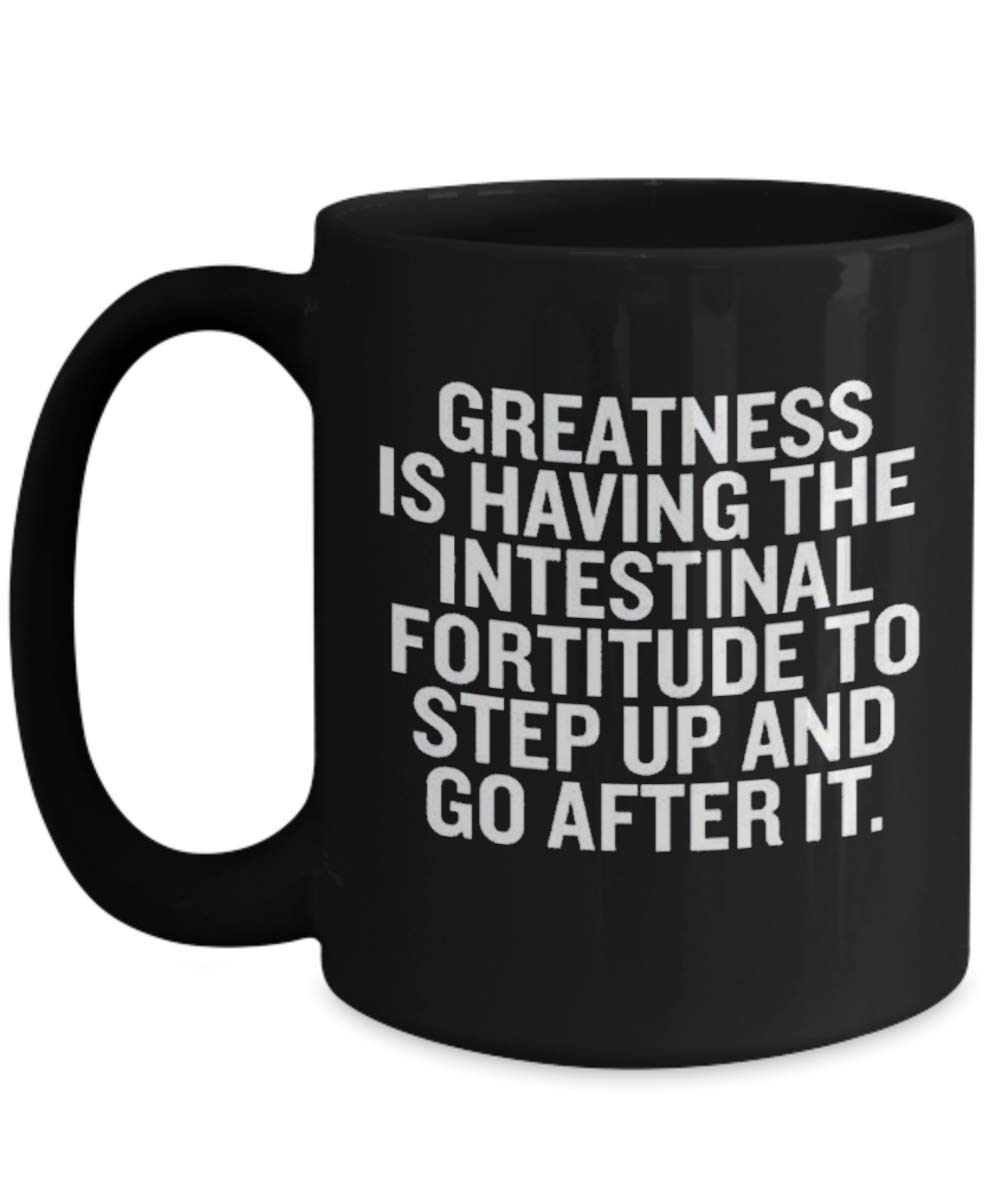 Motivational Coffee Mug - Inspirational Quote Cup for Office & Home - Greatness is Having the Intestinal Fortitude to Step Up - Perfect for Coffee, Tea & Gifts