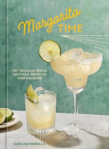 Margarita Time: 60+ Tequila & Mezcal Cocktail Recipes - Served Up, Over Ice & Blended | Perfect for Parties, Summer BBQs & Mexican-Themed Gatherings