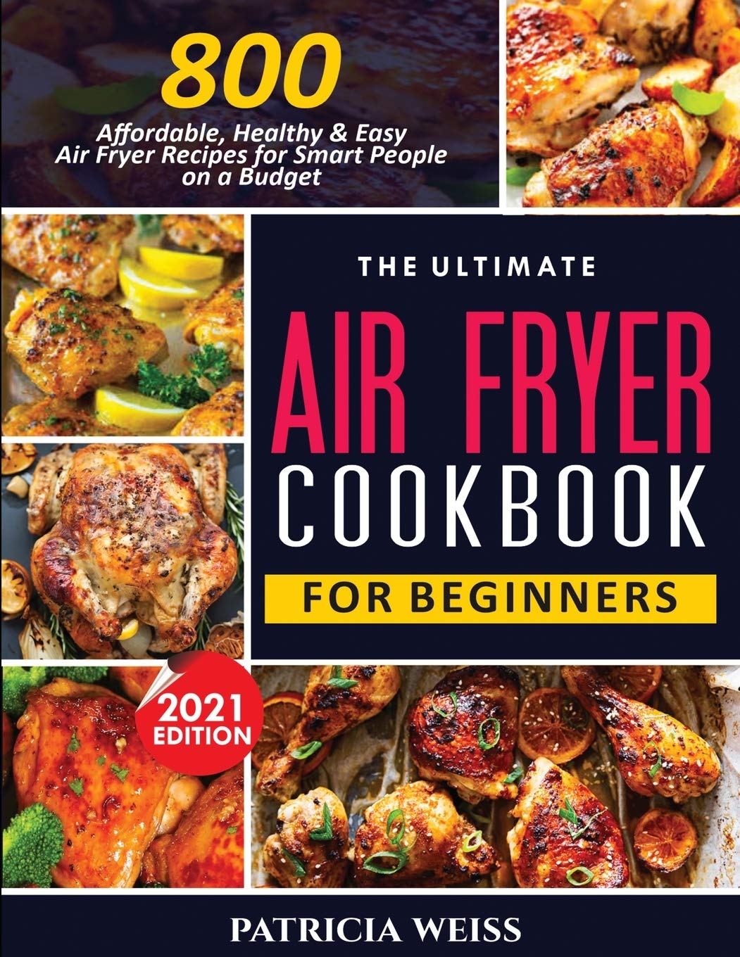 The Ultimate Air Fryer Cookbook for Beginners: 800 Affordable, Healthy & Easy Recipes | Perfect for Budget-Conscious Home Cooks | Quick Meals, Snacks & Family Dinners