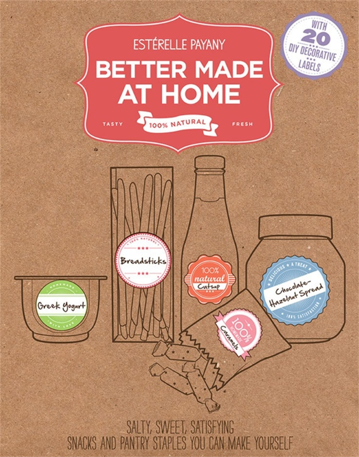 Better Made At Home: Easy DIY Salty & Sweet Snacks & Pantry Staples Recipes - Perfect for Parties, Gifts & Healthy Homemade Treats