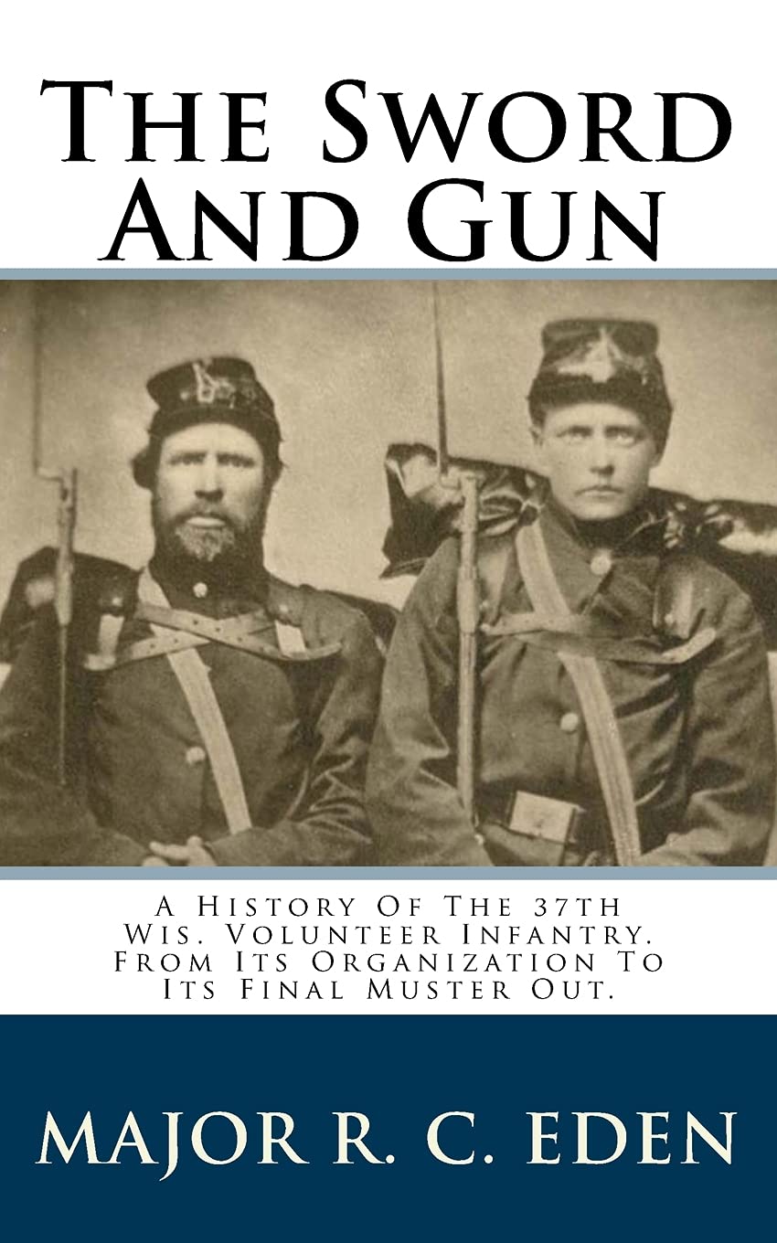 The Sword and Gun: A Complete History of the 37th Wisconsin Volunteer Infantry - From Organization to Final Muster Out | Civil War Military History Book for Collectors & Historians