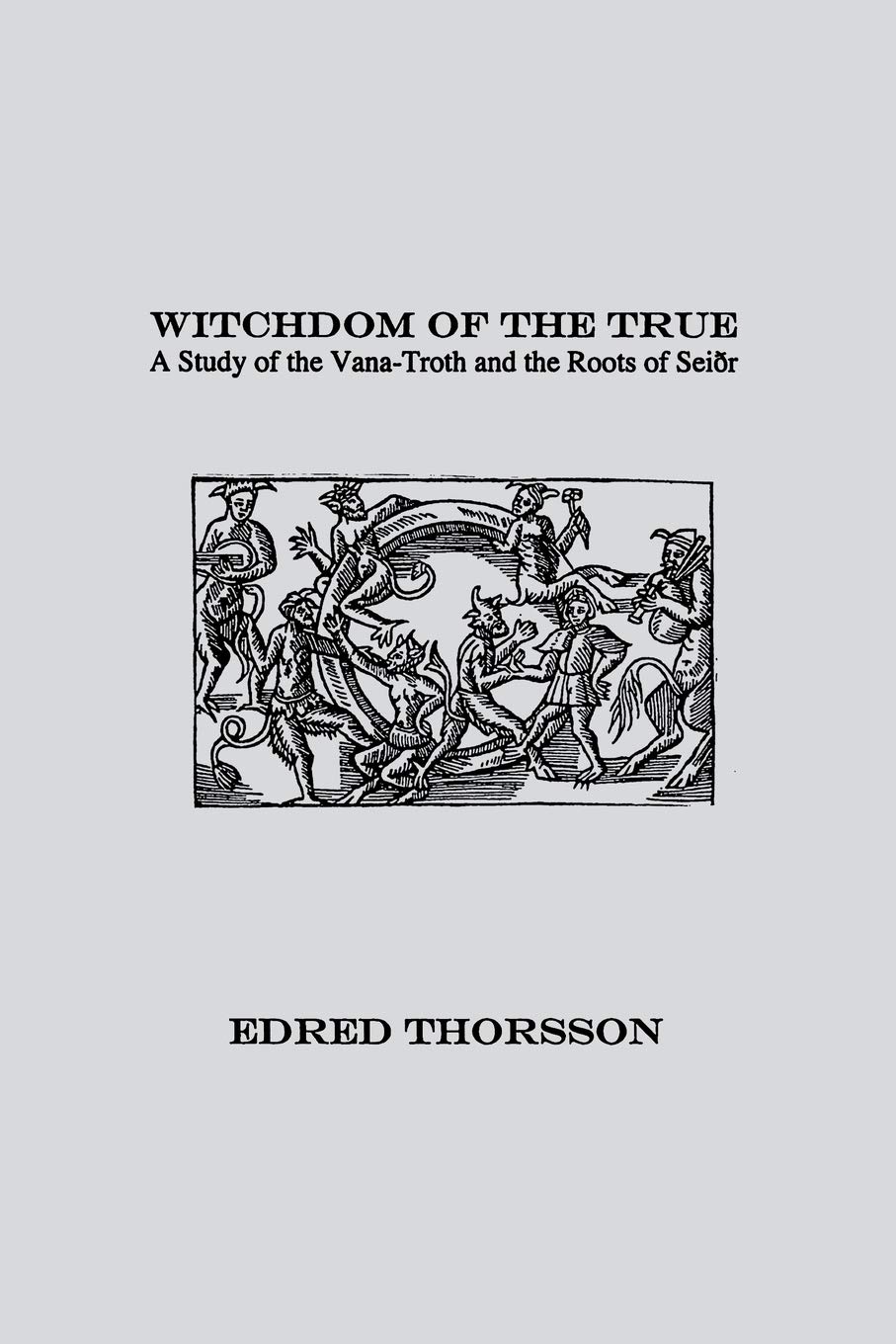 Witchdom of the True: A Study of Norse Paganism, Vana-Troth & Seidr Magic - Perfect for Pagan Practitioners, Norse Mythology Enthusiasts & Spiritual Seekers