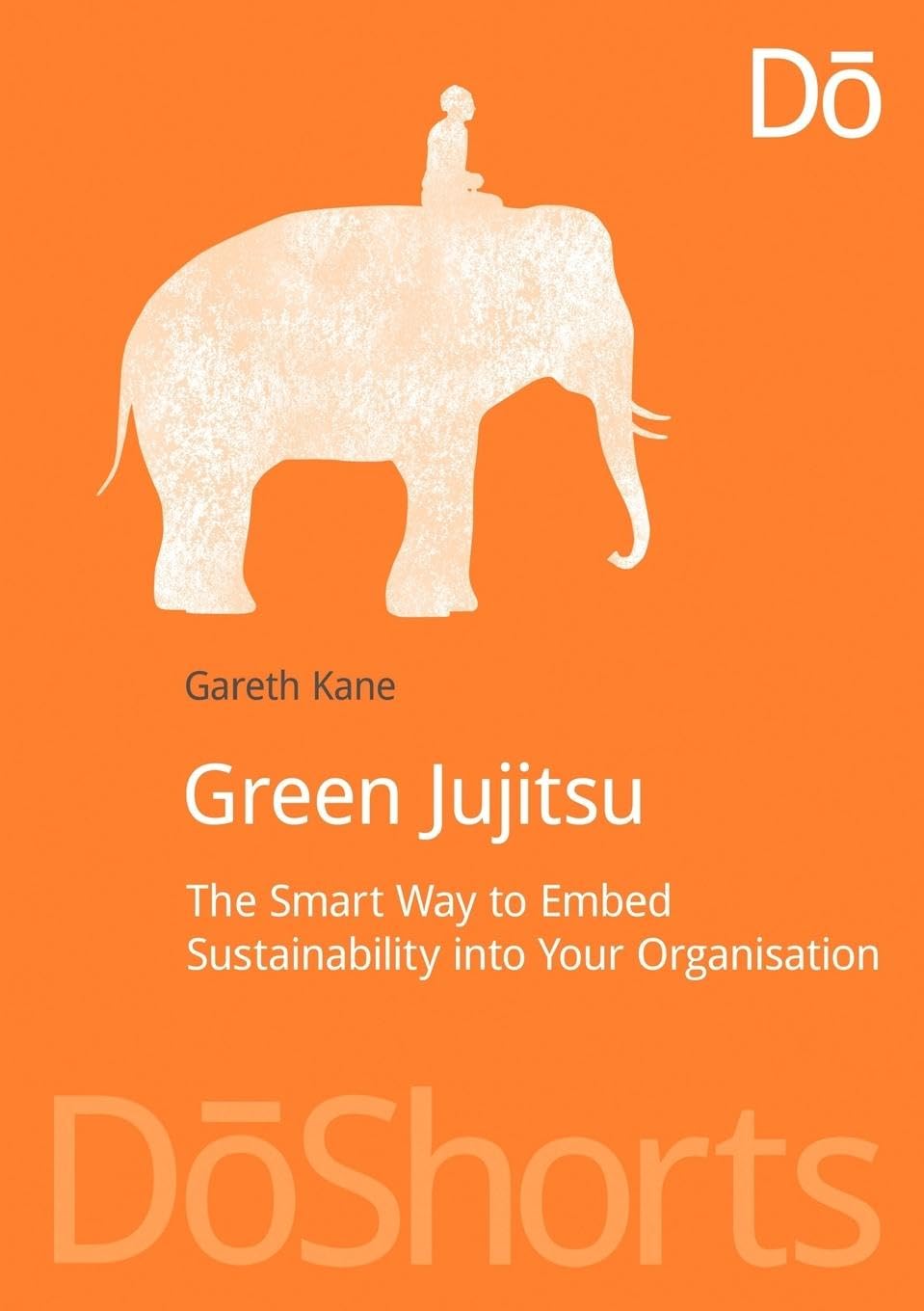 Green Jujitsu: The Smart Guide to Implementing Sustainability in Your Business | Corporate Environmental Strategy Book | Perfect for Eco-Conscious Leaders & Organizational Change