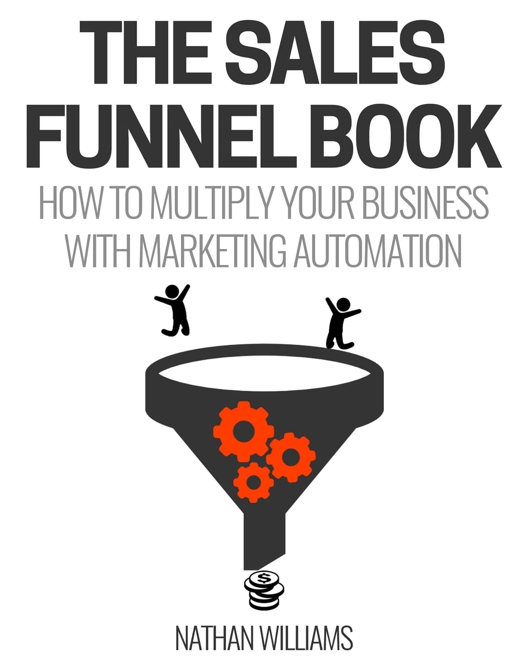 The Sales Funnel Book: Ultimate Guide to Marketing Automation for Scaling Your Business | Boost Conversions & Grow Revenue | Perfect for Entrepreneurs & Digital Marketers