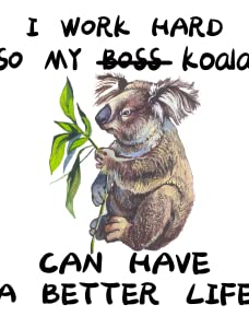 I Work Hard So My Koala Can Have a Better Life