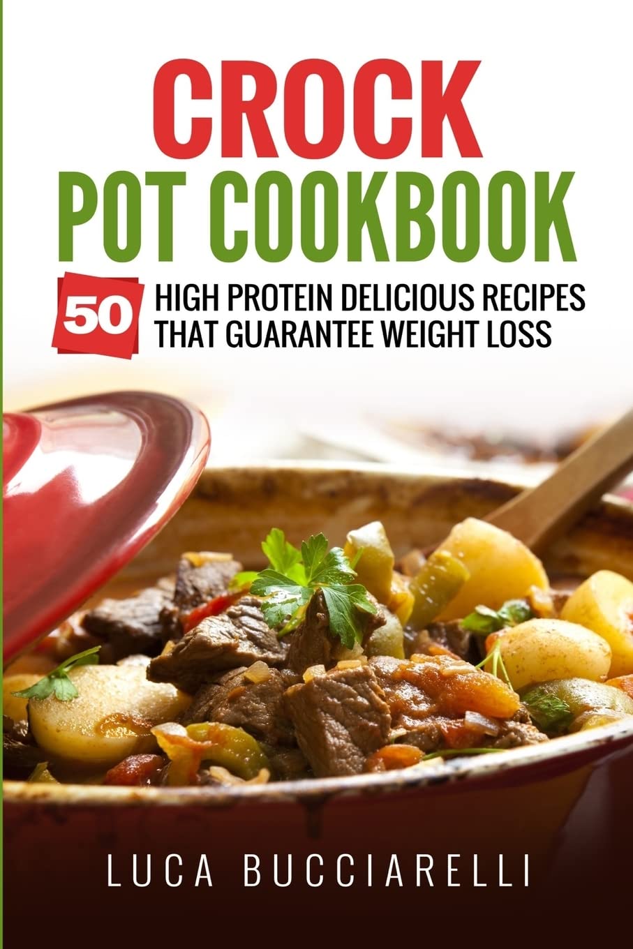 Crock Pot Cookbook: 50 High-Protein Delicious Recipes for Weight Loss | Easy Slow Cooker Meals for Healthy Lifestyle & Busy Weeknights