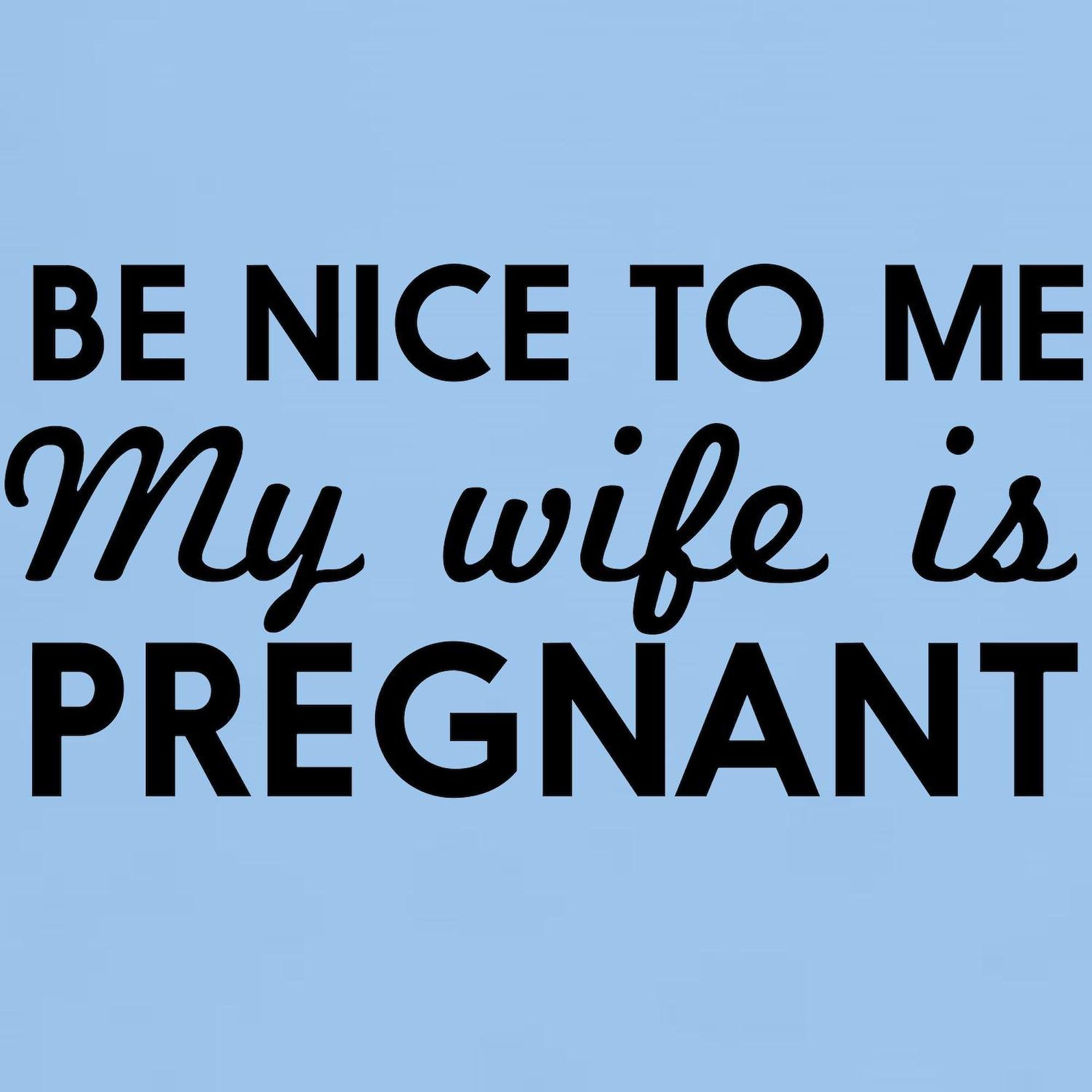 Be Nice to Me My Wife is Pregnant Funny T-Shirt for Men - 100% Cotton Classic Graphic Tee - Perfect for Expecting Fathers, Baby Showers & Pregnancy Announcements
