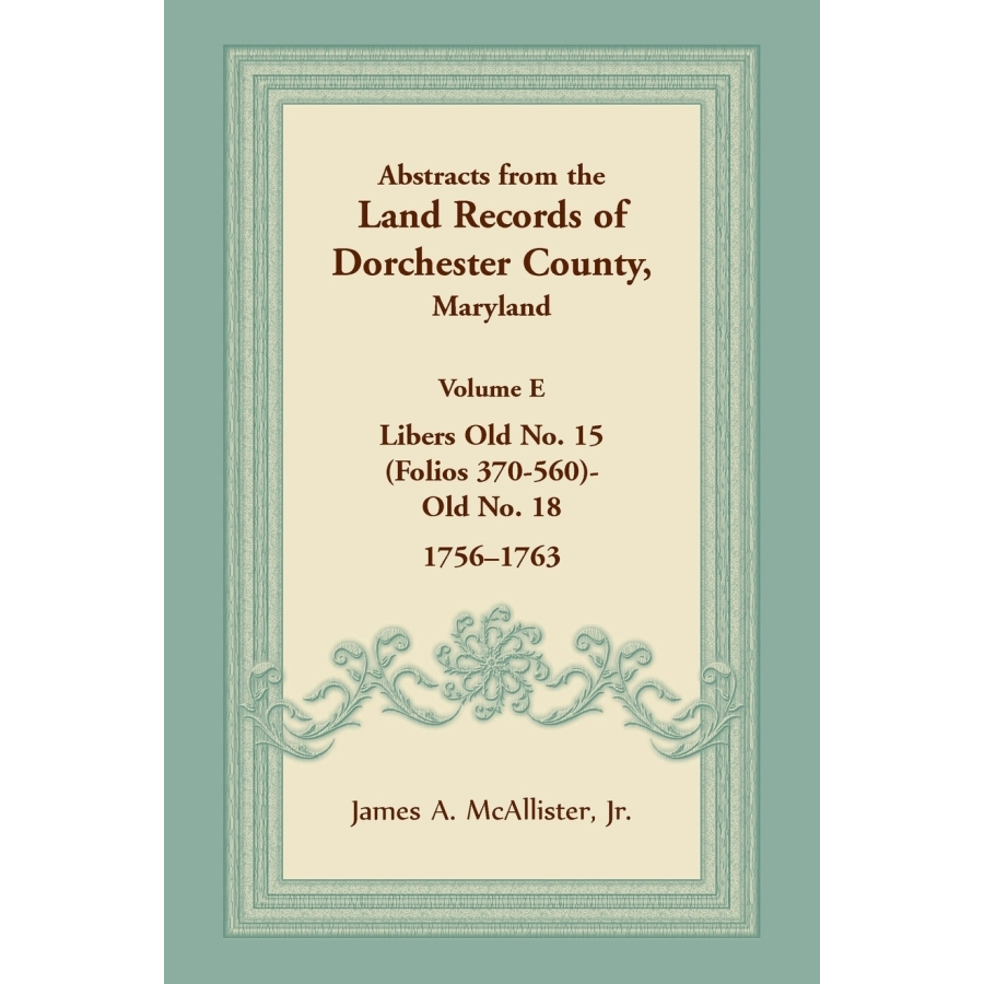 Abstracts from Dorchester County Maryland Land Records Volume E 1756-1763 | Historical Genealogy Research & Ancestry Documentation