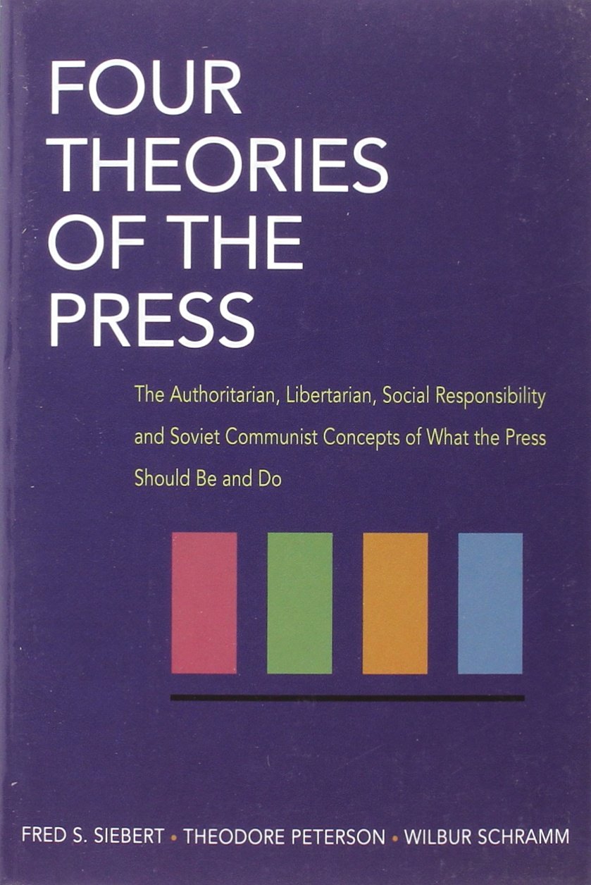 Four Theories of the Press: Authoritarian, Libertarian, Social Responsibility & Soviet Communist Media Concepts | Illini Books | Political Science & Journalism Studies Resource