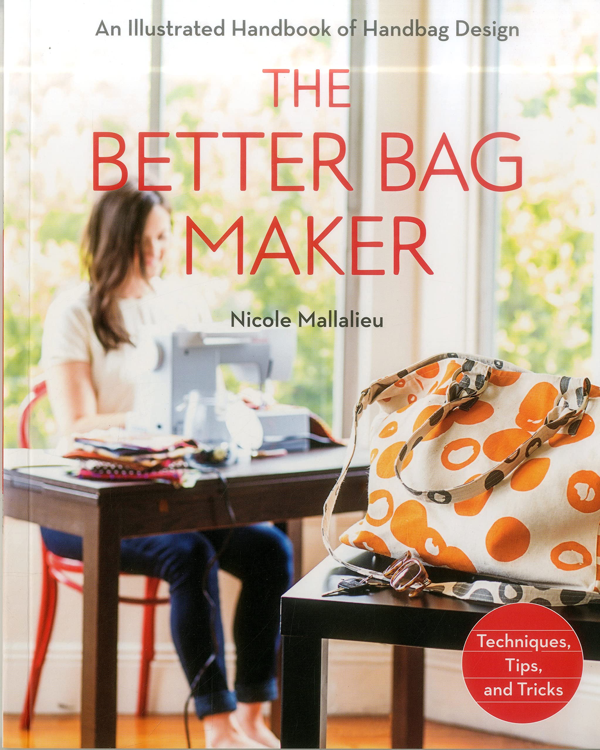 The Better Bag Maker: Illustrated Handbag Design Guide - Techniques, Tips & Tricks for DIY Purses, Totes & Clutches | Perfect for Fashion Designers & Craft Enthusiasts